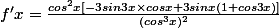 f'x=\frac{cos^{2}x\left[-3sin3x\times cosx+3sinx(1+cos3x) \right]}{(cos^{3}x)^{2}}